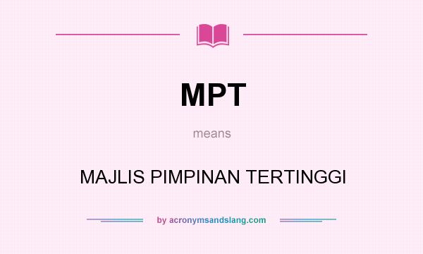 What does MPT mean? It stands for MAJLIS PIMPINAN TERTINGGI