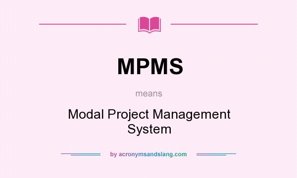What does MPMS mean? It stands for Modal Project Management System