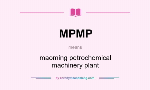 What does MPMP mean? It stands for maoming petrochemical machinery plant
