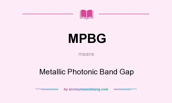 What does MPBG mean? It stands for Metallic Photonic Band Gap