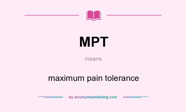 What does MPT mean? It stands for maximum pain tolerance