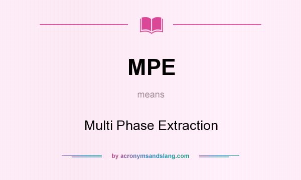 What does MPE mean? It stands for Multi Phase Extraction