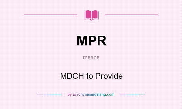 What does MPR mean? It stands for MDCH to Provide