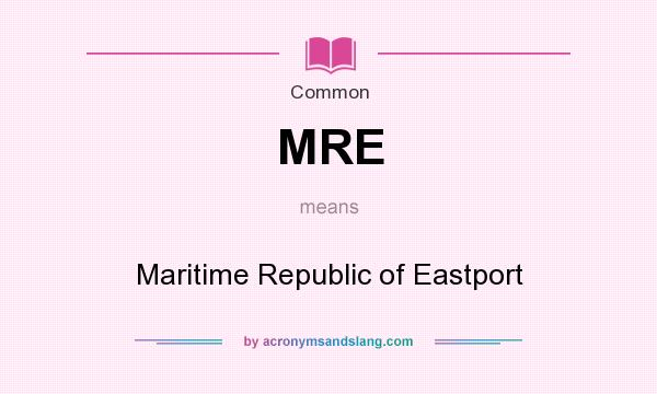 What does MRE mean? It stands for Maritime Republic of Eastport