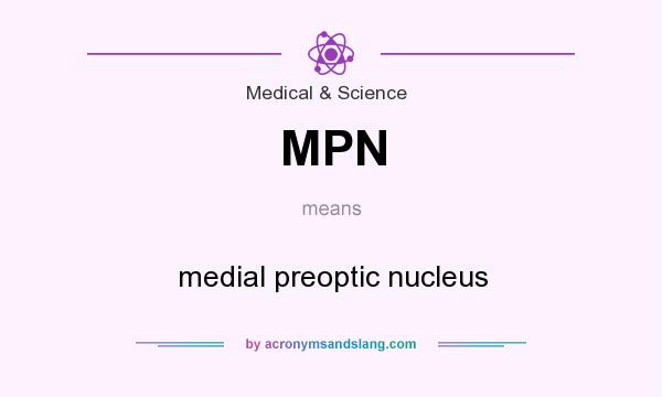 What does MPN mean? It stands for medial preoptic nucleus