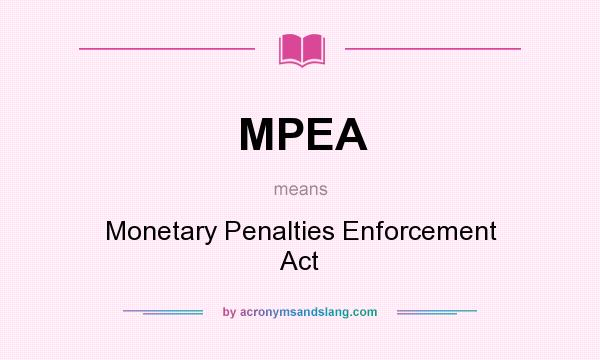 What does MPEA mean? It stands for Monetary Penalties Enforcement Act