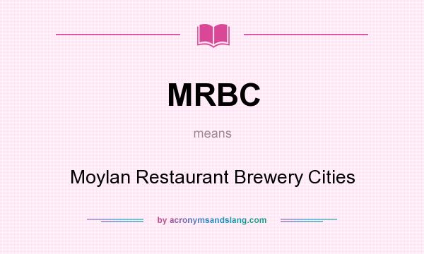 What does MRBC mean? It stands for Moylan Restaurant Brewery Cities