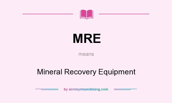 What does MRE mean? It stands for Mineral Recovery Equipment