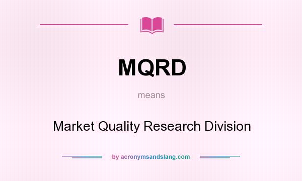 What does MQRD mean? It stands for Market Quality Research Division