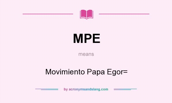 What does MPE mean? It stands for Movimiento Papa Egor=