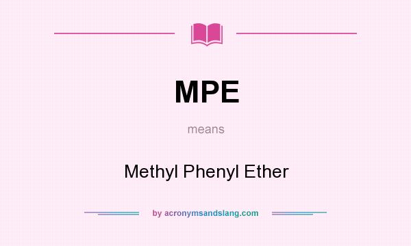 What does MPE mean? It stands for Methyl Phenyl Ether