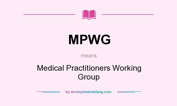 What does MPWG mean? It stands for Medical Practitioners Working Group