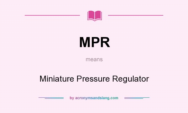 What does MPR mean? It stands for Miniature Pressure Regulator