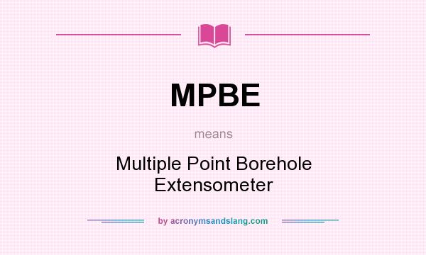 What does MPBE mean? It stands for Multiple Point Borehole Extensometer
