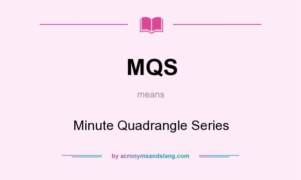 What does MQS mean? It stands for Minute Quadrangle Series