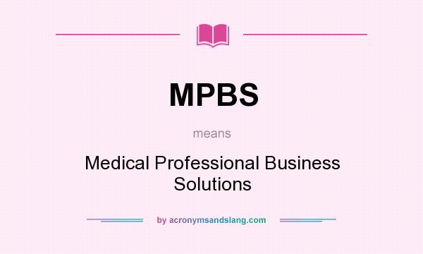 What does MPBS mean? It stands for Medical Professional Business Solutions