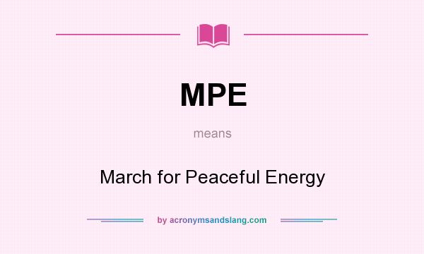 What does MPE mean? It stands for March for Peaceful Energy