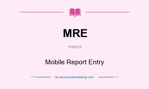 What does MRE mean? It stands for Mobile Report Entry