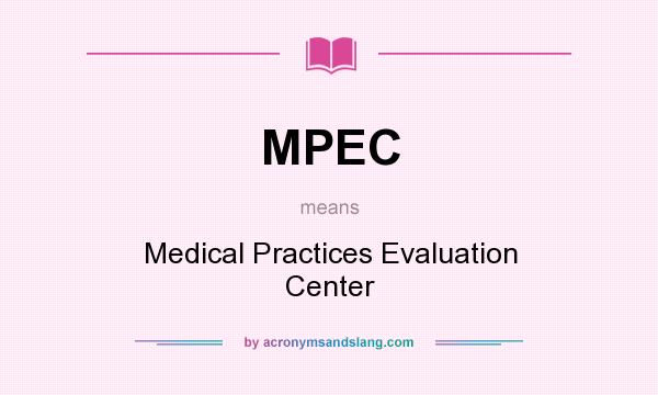 What does MPEC mean? It stands for Medical Practices Evaluation Center
