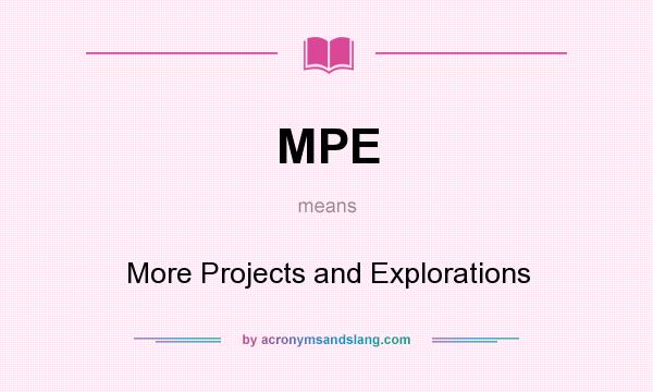 What does MPE mean? It stands for More Projects and Explorations