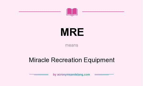 What does MRE mean? It stands for Miracle Recreation Equipment
