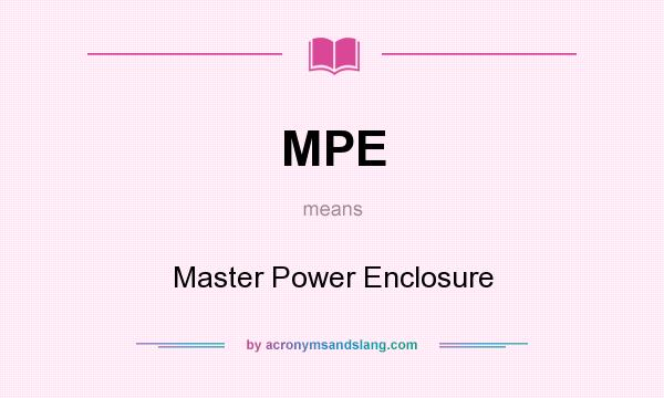 What does MPE mean? It stands for Master Power Enclosure
