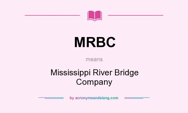 What does MRBC mean? It stands for Mississippi River Bridge Company