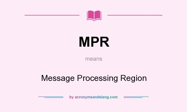 What does MPR mean? It stands for Message Processing Region