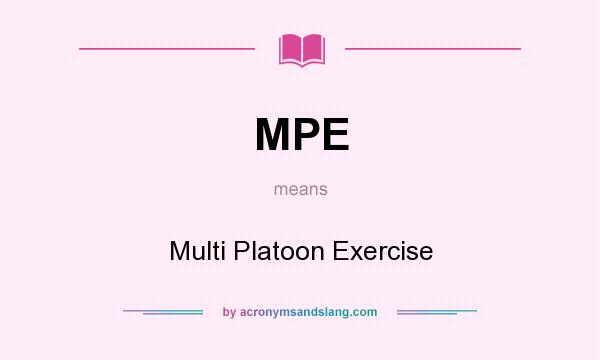What does MPE mean? It stands for Multi Platoon Exercise