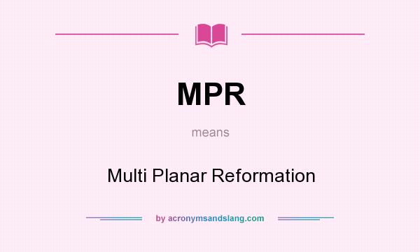 What does MPR mean? It stands for Multi Planar Reformation
