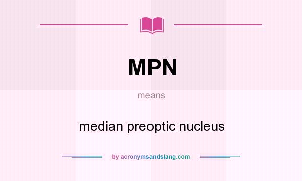 What does MPN mean? It stands for median preoptic nucleus