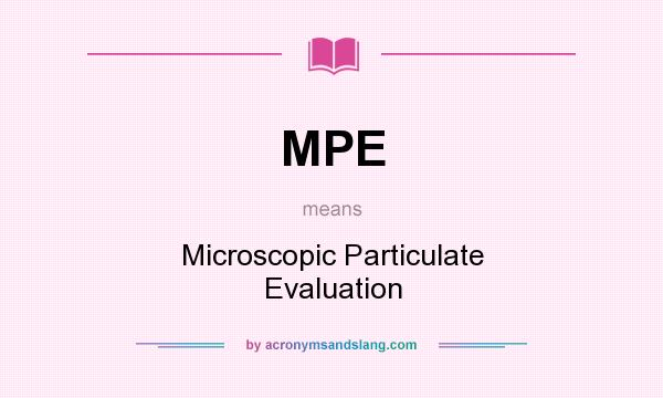 What does MPE mean? It stands for Microscopic Particulate Evaluation
