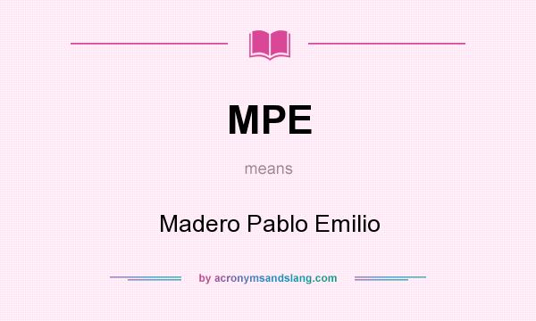 What does MPE mean? It stands for Madero Pablo Emilio