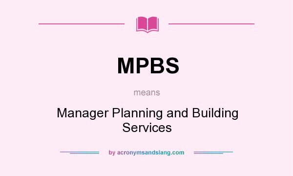 What does MPBS mean? It stands for Manager Planning and Building Services