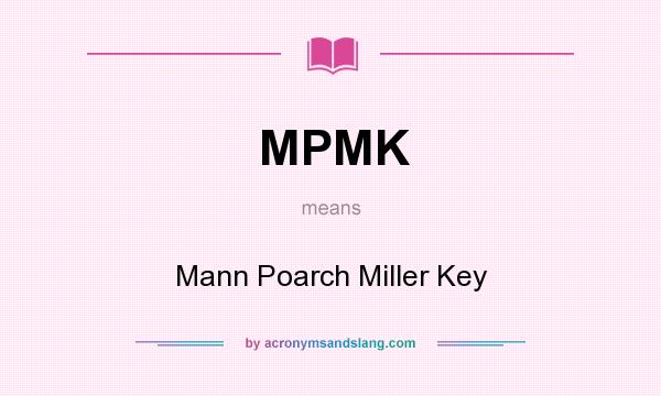 What does MPMK mean? It stands for Mann Poarch Miller Key