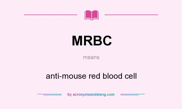 What does MRBC mean? It stands for anti-mouse red blood cell