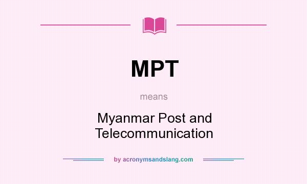 What does MPT mean? It stands for Myanmar Post and Telecommunication