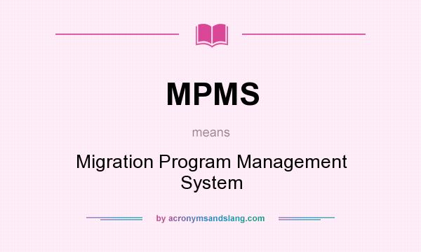 What does MPMS mean? It stands for Migration Program Management System