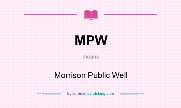 What does MPW mean? It stands for Morrison Public Well