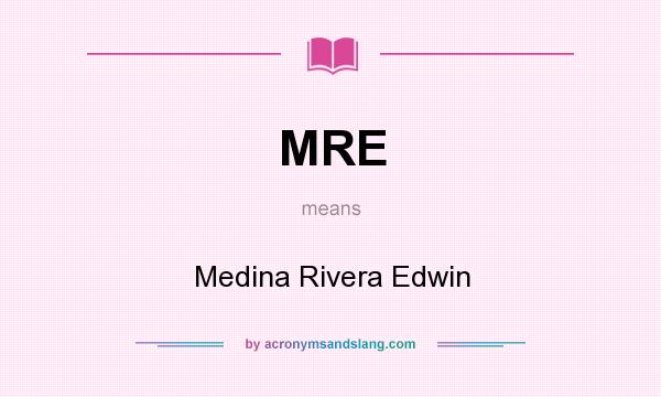 What does MRE mean? It stands for Medina Rivera Edwin