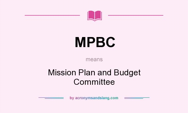 What does MPBC mean? It stands for Mission Plan and Budget Committee
