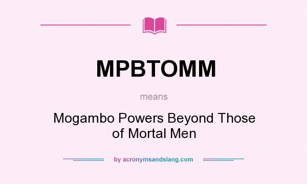 What does MPBTOMM mean? It stands for Mogambo Powers Beyond Those of Mortal Men