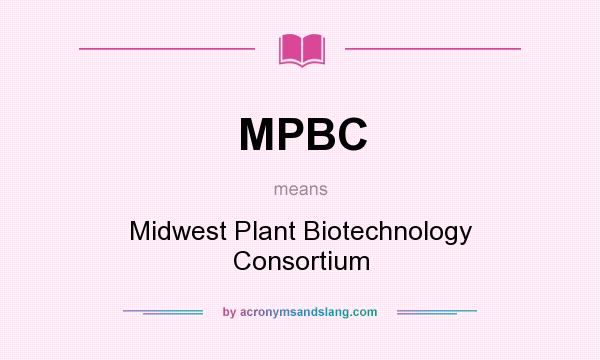 What does MPBC mean? It stands for Midwest Plant Biotechnology Consortium