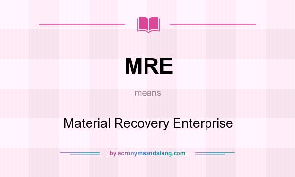 What does MRE mean? It stands for Material Recovery Enterprise