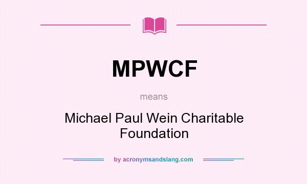 What does MPWCF mean? It stands for Michael Paul Wein Charitable Foundation