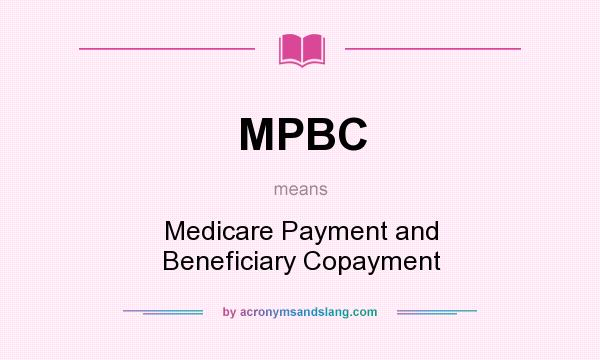 What does MPBC mean? It stands for Medicare Payment and Beneficiary Copayment