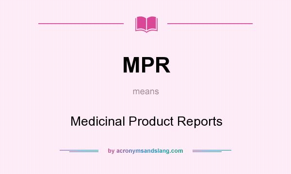 What does MPR mean? It stands for Medicinal Product Reports