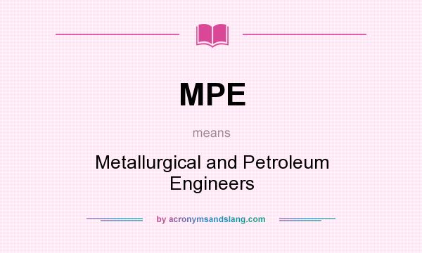 What does MPE mean? It stands for Metallurgical and Petroleum Engineers