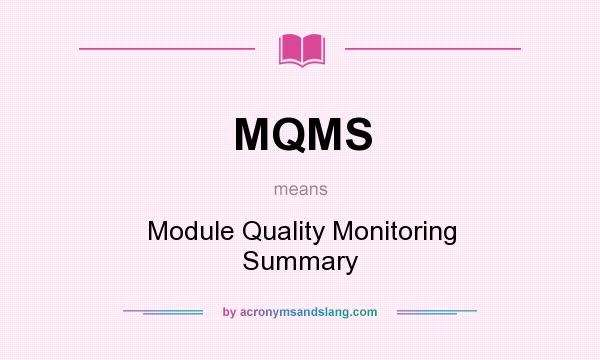 What does MQMS mean? It stands for Module Quality Monitoring Summary