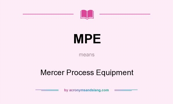 What does MPE mean? It stands for Mercer Process Equipment